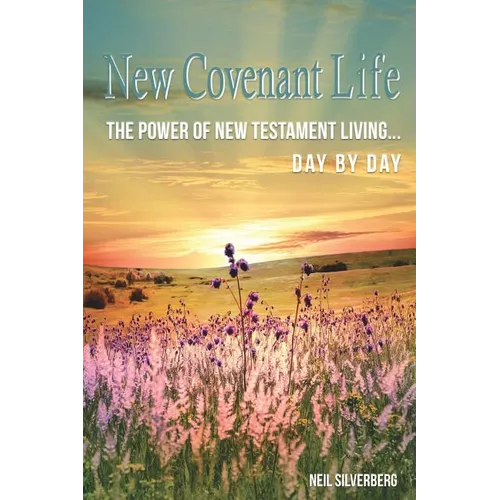 New Covenant Life: The Power of New Testament Living Day by Day