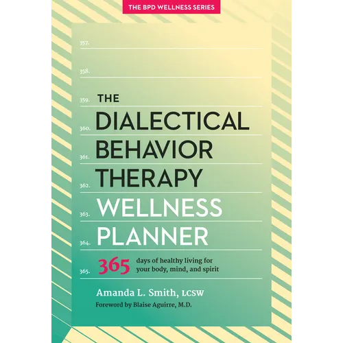 The Dialectical Behavior Therapy Wellness Planner: 365 Days of Healthy Living for Your Body, Mind, and Spirit