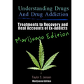 Understanding Drugs and Drug Addiction: Treatment to Recovery and Real Accounts of Ex-Addicts / Volume V Marijuana Edition