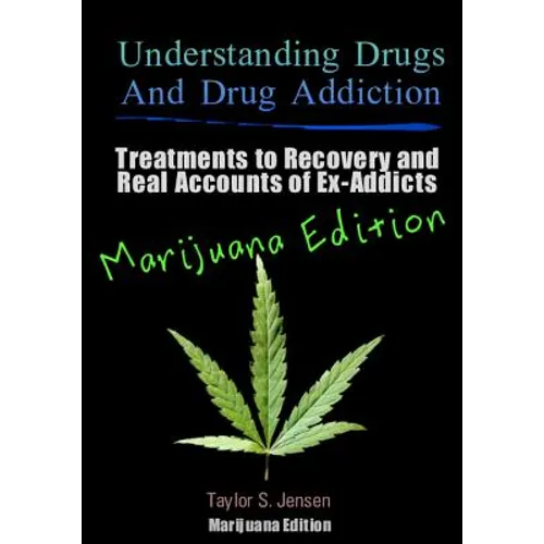 Understanding Drugs and Drug Addiction: Treatment to Recovery and Real Accounts of Ex-Addicts / Volume V Marijuana Edition