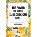 The Power of Your Subconscious Mind