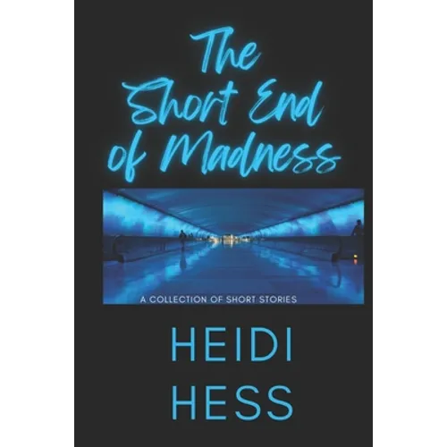 The Short End of Madness: A Collection of Short Stories