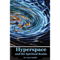 Hyperspace and the Spiritual Realm: Building of the Scriptural Case that the Spiritual Realm is located in the Higher Dimensions of our Space Time Con