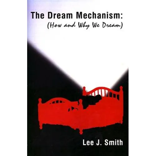 The Dream Mechanism: How and Why We Dream