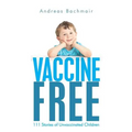 Vaccine Free: 111 Stories of Unvaccinated Children