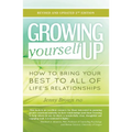 Growing Yourself Up, 2nd Edition: How to Bring Your Best to All of Life's Relationships