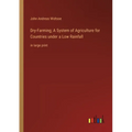 Dry-Farming; A System of Agriculture for Countries under a Low Rainfall: in large print