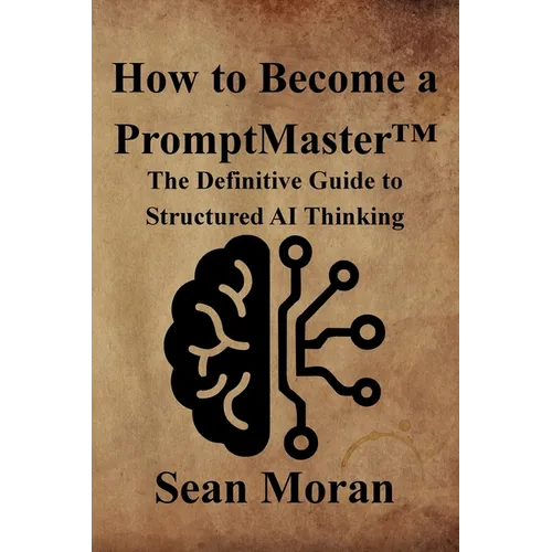 How to Become a PromptMaster(TM): The Definitive Guide to Structured AI Thinking