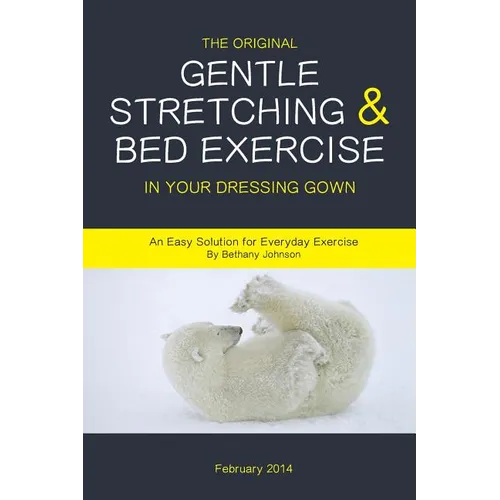 The Original Gentle Stretching & Bed Exercise In Your Dressing Gown: An Easy Solution for Everyday Exercise