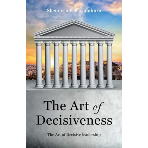 The Art of Decisiveness: The Art of Decisive Leadership