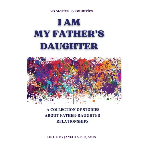 I Am My Father's Daughter: A Collection of Stories about Father-Daughter Relationships