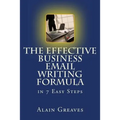 The Effective Business Email Writing Formula in 7 Easy Steps: How YOU can develop Effective Business Email Writing Skills in English