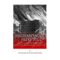 The Great Chicago Fire of 1871: The Story of the Blaze That Destroyed the Midwest's Largest City