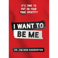 I Want to Be Me: It's Time to Put on Your TRUE Identity