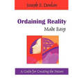 Ordaining Reality Made Easy: A Guide for Creating the Future