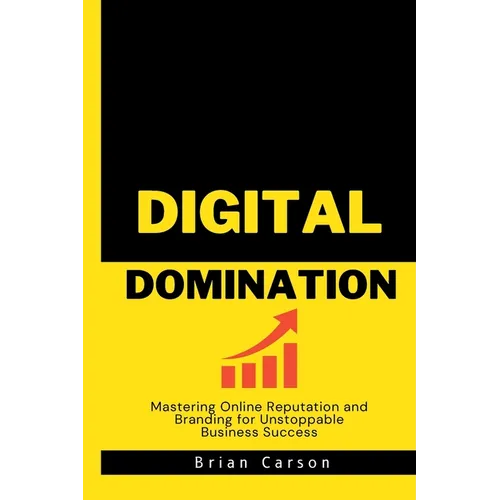 Digital Domination: Mastering Online Reputation and Branding for Unstoppable Business Success