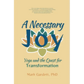 A Necessary Joy: Yoga and the Quest for Transformation
