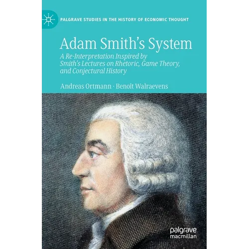 Adam Smith's System: A Re-Interpretation Inspired by Smith's Lectures on Rhetoric, Game Theory, and Conjectural History