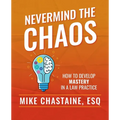 Nevermind the Chaos: How to Develop Mastery in a Law Practice
