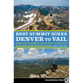 Best Summit Hikes Denver to Vail: Hikes and Scrambles Along the I-70 Corridor