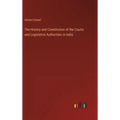 The History and Constitution of the Courts and Legislative Authorities in India
