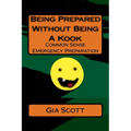 Being Prepared Without Being A Kook: Common Sense Emergency Preparation
