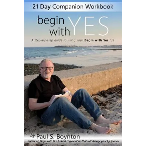 Begin With Yes - 21 Day Companion Workbook: A step-by-step guide to living your Begin With Yes life