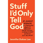 Stuff I'd Only Tell God: A Guided Journal of Courageous Honesty, Obsessive Truth-Telling, and Beautifully Ruthless Self-Discovery