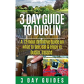 3 Day Guide to Dublin: A 72-hour Definitive Guide on What to See, Eat and Enjoy in Dublin, Ireland