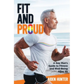 Fit and Proud: A Gay Man's Guide to Fitness and Well-Being After 55