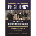 The Presidency in Times of Crisis and Disaster: Primary Documents in Context
