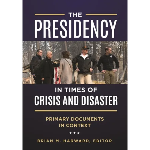 The Presidency in Times of Crisis and Disaster: Primary Documents in Context