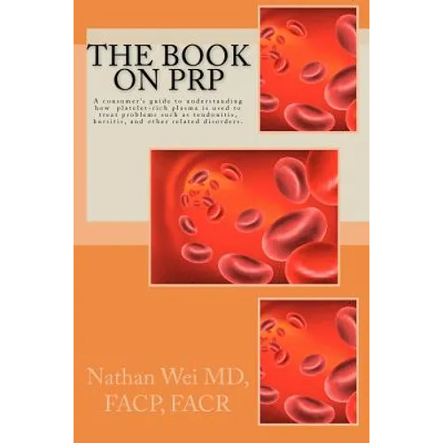 The Book on PRP: An easy to understand "consumer's guide" to understanding how platelet-rich plasma is used to treat problems such as t