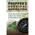 Prepper's Survival Navigation: Find Your Way with Map and Compass as Well as Stars, Mountains, Rivers and Other Wilderness Signs