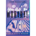 Dear Daughters, You Are Worthy!