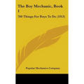 The Boy Mechanic, Book 1: 700 Things For Boys To Do (1913)