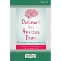 Outsmart Your Anxious Brain: Ten Simple Ways to Beat the Worry Trick (Large Print 16 Pt Edition)
