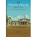 The White House Hotel: A Fictional Biography