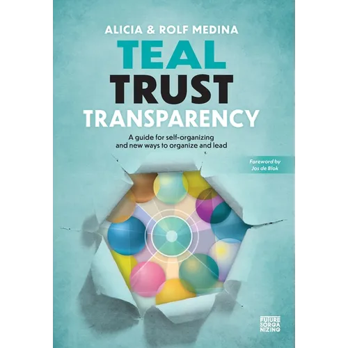 Teal Trust Transparency: A guide for self-organizing and new ways to organize and lead
