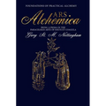 ARS ALCHEMICA - Foundations of Practical Alchemy: Being a Prima in the Paracelsian Arte of Solve et Coagula