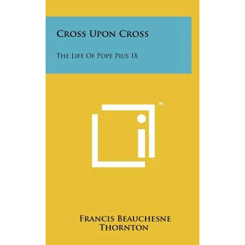 Cross Upon Cross: The Life Of Pope Pius IX