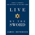 Live by the Sword: Israel's Struggle for Existence in the Holy Land