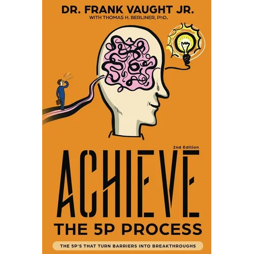 Achieve: The 5P Process: The 5P's That Turn Barriers Into Breakthroughs