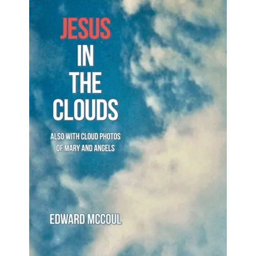 Jesus in the Clouds: Also with Cloud Photos of Mary and Angels