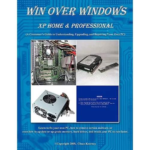 Win Over Windows, XP Home & Professional: A Consumers Guide to Understanding, Upgrading, and Repairing Your Own PC