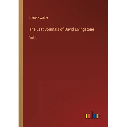 The Last Journals of David Livingstone: Vol. I