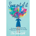Snap out of It: An Unexpected Caregiver's Way to Self-Care, Stability, and Survival