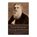 George MacDonald - St. George & St. Michael: "To be trusted is a greater compliment than being loved."