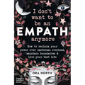 I Don't Want to Be an Empath Anymore: How to Reclaim Your Power Over Emotional Overload, Maintain Boundaries, and Live Your Best Life