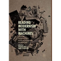 Reading Modernism with Machines: Digital Humanities and Modernist Literature